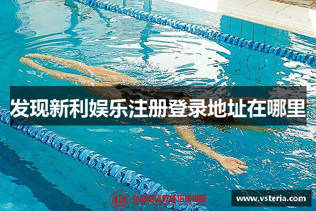 发现新利娱乐注册登录地址在哪里